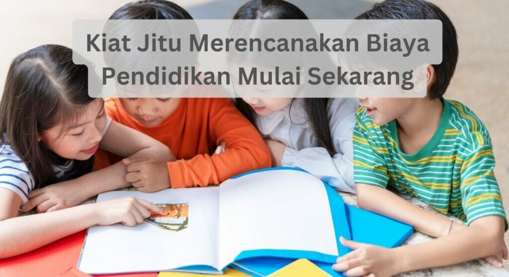 Kiat Jitu Merencanakan Biaya Pendidikan Mulai Sekarang