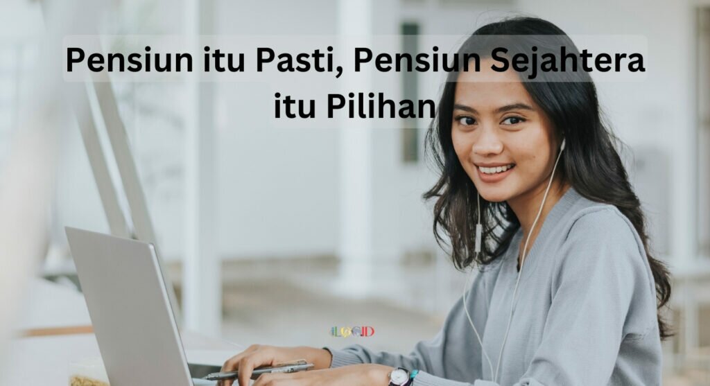 Pensiun itu Pasti, Pensiun Sejahtera itu Pilihan