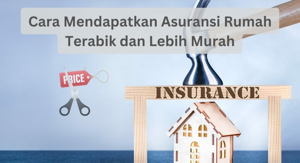 Cara Mendapatkan Asuransi Rumah Terabik dan Lebih Murah