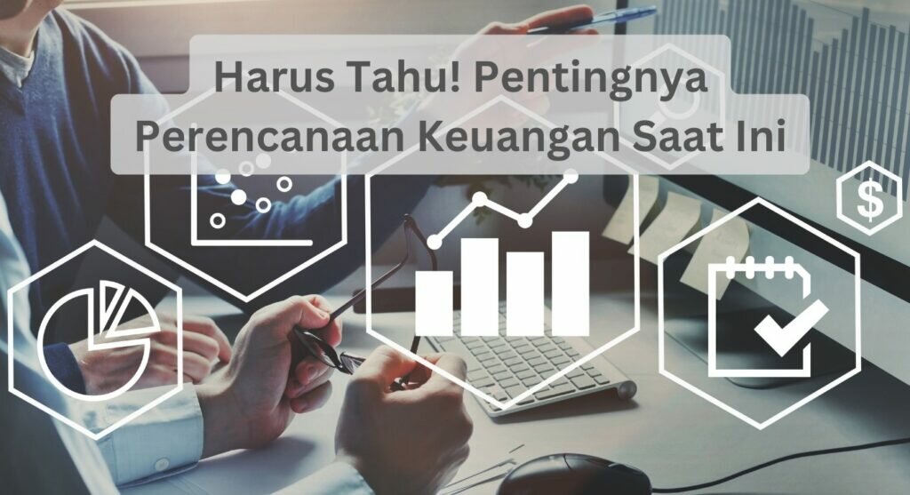 Harus Tahu! Pentingnya Perencanaan Keuangan Saat Ini